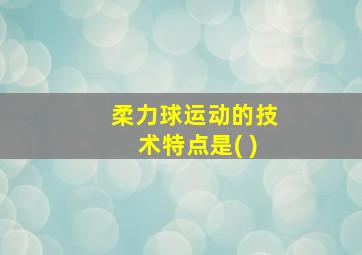 柔力球运动的技术特点是( )